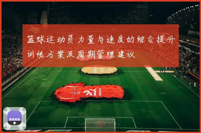 篮球运动员力量与速度的综合提升训练方案及周期管理建议
