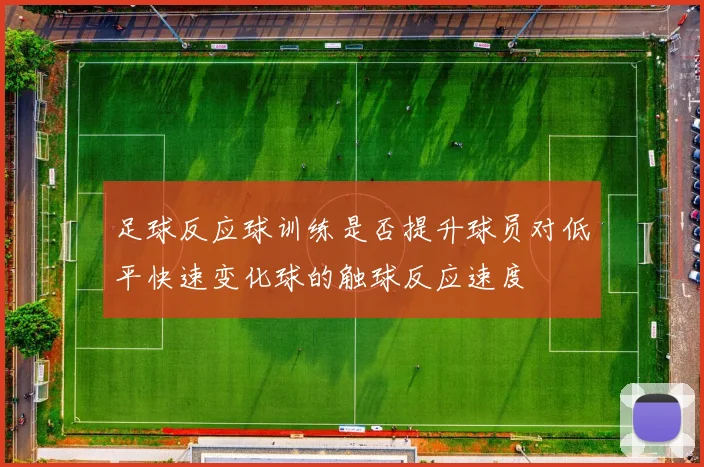 足球反应球训练是否提升球员对低平快速变化球的触球反应速度