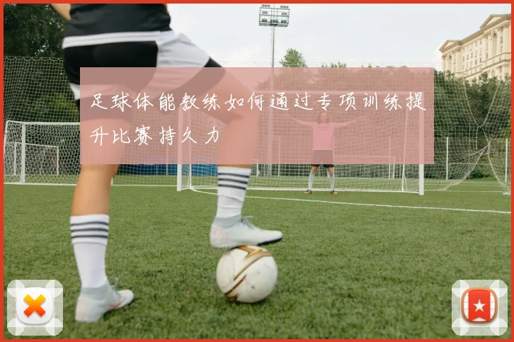 足球体能教练如何通过专项训练提升比赛持久力